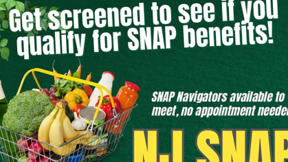 Get screened to see if you qualify for SNAP benefits! SNAP Navigators available to meet, no appointment needed! NJ SNAP